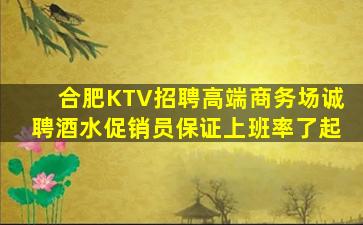 合肥KTV招聘高端商务场诚聘酒水促销员保证上班率了起