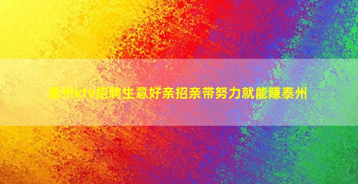 泰州ktv招聘生意好亲招亲带努力就能赚泰州